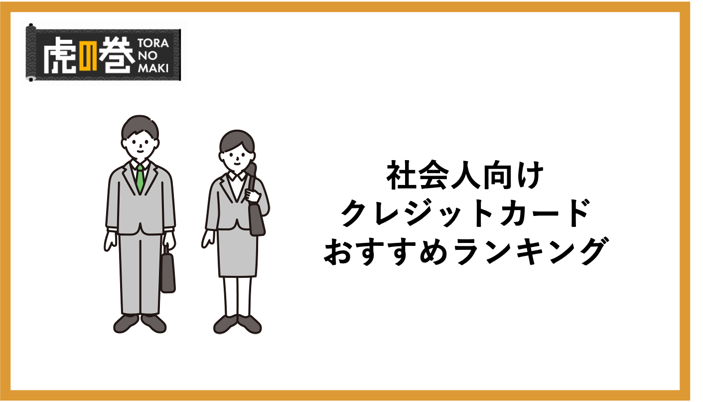 新社会人向けクレジットカードおすすめ10選！恥ずかしくない1枚を専門家が比較・検証！ - 虎の巻（TORANOMAKI）